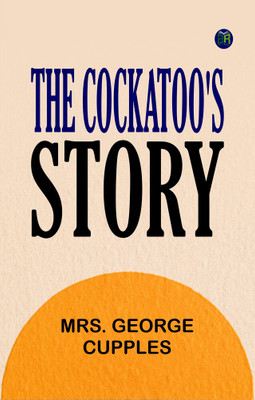 The Cockatoo's Story(Paperback, Mrs. George Cupples)