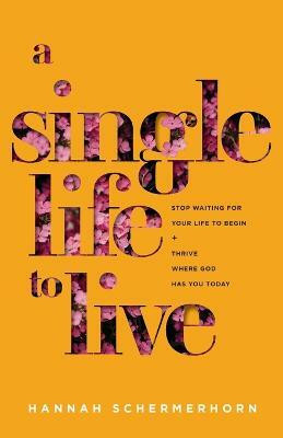 A Single Life to Live - Stop Waiting for Your Life to Begin and Thrive Where God Has You Today(English, Paperback, Schermerhorn Hannah)