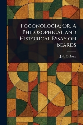 Pogonologia; Or, A Philosophical and Historical Essay on Beards(English, Paperback, Dulaure J -A (Jacques-Antoine))