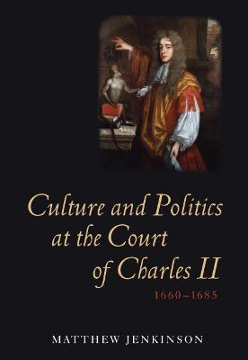 Culture and Politics at the Court of Charles II, 1660-1685(English, Hardcover, Jenkinson Matthew)
