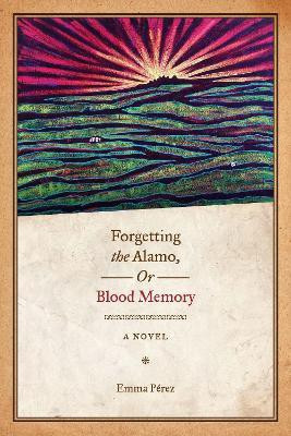 Forgetting the Alamo, Or, Blood Memory(English, Paperback, Perez Emma)