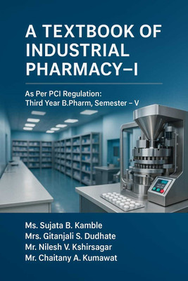 A TEXTBOOK OF INDUSTRIAL PHARMACY-I : As Per PCI Regulation: Third Year B. Pharm, Semester - V(Paperback, Ms. Sujata B. Kamble, Mrs. Gitanjali S. Dudhate, Mr. Nilesh V. Kshirsagar, Mr. Chaitany A. Kumawat)