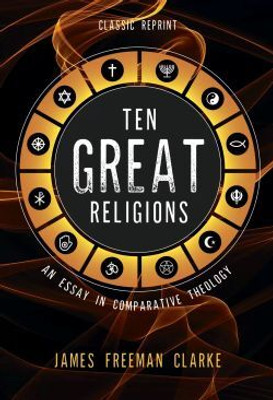 Ten Great Religions: An Essay in Comparative Theology(Paperback, James Freeman Clarke)