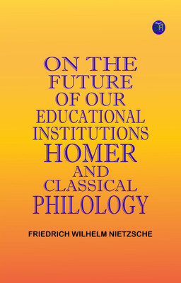 On the Future of our Educational Institutions Homer and Classical Philology(Paperback, Friedrich Wilhelm Nietzsche)