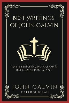 Best Writings of John Calvin: The Essential Works of a Reformation Giant (Grapevine Press)(English, Book, Calvin John)