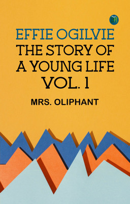 Effie Ogilvie: the story of a young life; vol. 1(Paperback, Mrs. Oliphant)