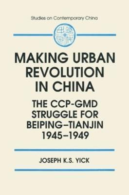 Making Urban Revolution in China: The CCP-GMD Struggle for Beiping-Tianjin, 1945-49(English, Paperback, Yick Joseph K.S.)