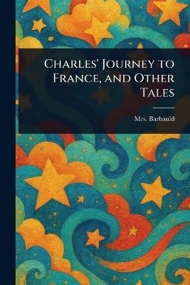 Charles' Journey to France, and Other Tales(English, Paperback, Barbauld (anna Letitia) Mrs)