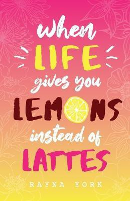 When Life Gives You Lemons Instead Of Lattes(English, Paperback, York Rayna)