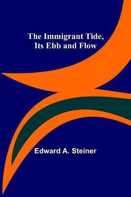 The Immigrant Tide, Its Ebb and Flow(English, Paperback, A Steiner Edward)