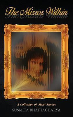 The Mirror Within - A Collection of Short Stories(English, Paperback, Bhattacharya Susmita)