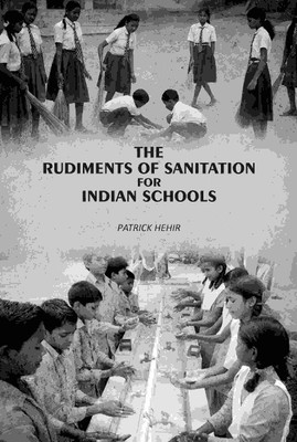The Rudiments Of Sanitation For Indian Schools: With A Section On Diseases And Injuries & Accidents [Hardcover](Hardcover, Patrick Hehir)