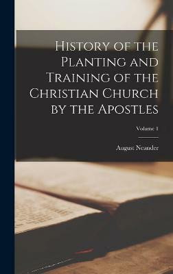 History of the Planting and Training of the Christian Church by the Apostles; Volume 1(English, Hardcover, Neander August)