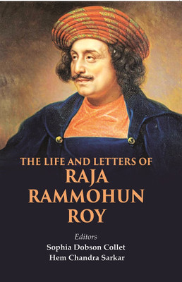 The Life And Letters of Raja Rammohun Roy(Paperback, Editors : Sophia Dobson Collet, Hem Chandra Sarkar)