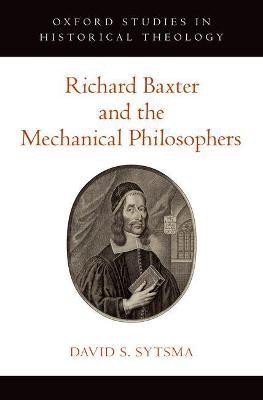 Richard Baxter and the Mechanical Philosophers(English, Hardcover, Sytsma David S.)