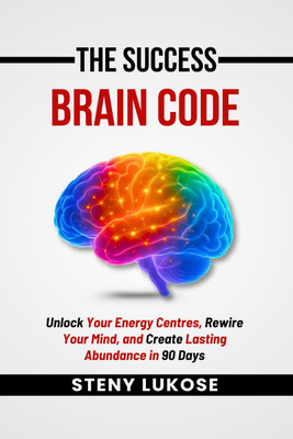 The Success Brain Code  - Unlock Your Energy Centres, Rewire Your Mind, and Create Lasting Abundance in 90 Days(English, Hardcover, Steny Lukose)
