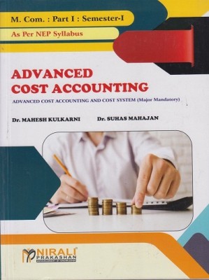 ADVANCED COST ACCOUNTING – Advanced Cost Accounting and Cost System (Major Mandatory) - For MCom Part 1 - Semester 1 - As Per 2023 NEP Syllabus(Paperback, Dr. Mahesh Kulkarni, Dr. Suhas Mahajan)