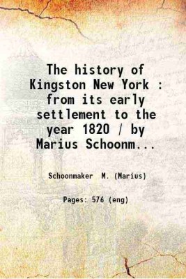 The history of Kingston New York : from its early settlement to the year 1820 / by Marius Schoonmaker. 1888 [Hardcover](Hardcover, Schoonmaker M. (Marius))