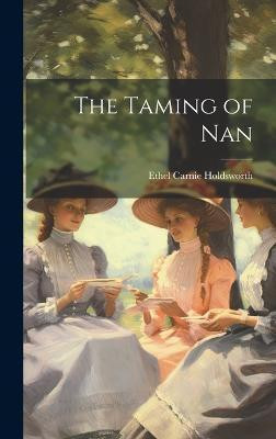 The Taming of Nan(English, Hardcover, Holdsworth Ethel Carnie)