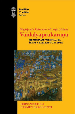 Nagarjuna's Refutation of Logic (Nyaya) Vaidalyaprakarana: Tibetan Text, Englist Translation Commentary with Introduction and Notes(Paperback, Fernando Tola, Carmen Dragonetti)