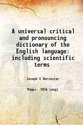 A universal critical and pronouncing dictionary of the English language: including scientific terms 1863 [Hardcover](Hardcover, Joseph E Worcester)