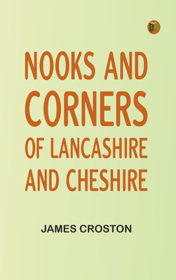 Nooks and Corners of Lancashire and Cheshire(Paperback, James Croston)