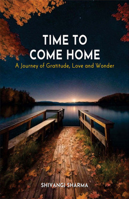 Time to Come Home: A Journey of Gratitude, Love and Wonder(Paperback, Shivangi Sharma)