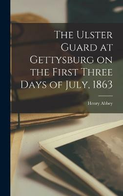 The Ulster Guard at Gettysburg on the First Three Days of July, 1863(English, Hardcover, Abbey Henry)