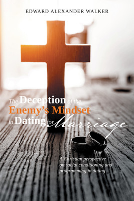 The Deception of the Enemy’s Mindset in Dating for Marriage A Christian perspective on social conditioning and programming in dating(Paperback, Edward Alexander Walker)