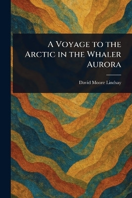 A Voyage to the Arctic in the Whaler Aurora(English, Paperback, Lindsay David Moore)