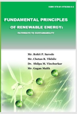 FUNDAMENTAL PRINCIPLES
 OF RENEWABLE ENERGY: 
PATHWAYS TO SUSTAINABILITY(BOOK, Mr. Rohit P. Sarode, Mr. Chetan R. Tikhile, Dr. Shilpa M. Vinchurkar, Mr. Gagan Malik)