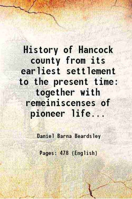 History of Hancock county from its earliest settlement to the present time together with remeiniscenses of pioneer life... 1881 [Hardcover](Hardcover, Daniel Barna Beardsley)