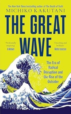 THE GREAT WAVE: The Era of Radical Disruption and the Rise of the Outsider(Paperback, Kakutani, Michiko)