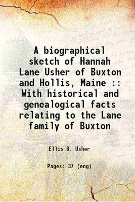 A biographical sketch of Hannah Lane Usher of Buxton and Hollis, Maine : With historical and genealogical facts relating to the Lane family of Buxton 1903 [Hardcover](Hardcover, Ellis B. Usher)