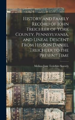 History and Family Record of John Treichler of York County, Pennsylvania, and Lineal Descent From his son Daniel Treichler to the Present Time(English, Hardcover, unknown)