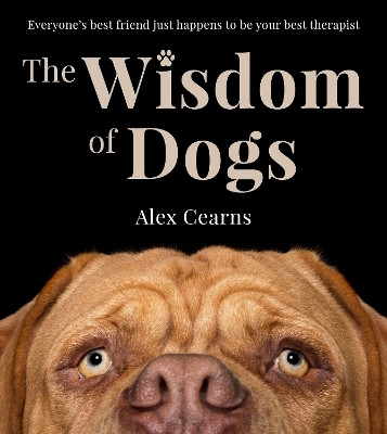 The Wisdom Of Dogs: The adorable and funny new book from the photographer behind the bestselling QUOKKA'S GUIDE TO HAPPINESS and ZEN DOGS(English, Hardcover, Cearns Alex)