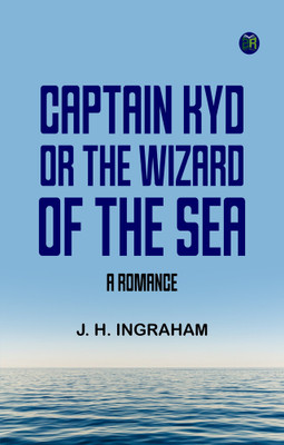 Captain Kyd; or, The Wizard of the Sea. A Romance(Paperback, J. H. Ingraham)