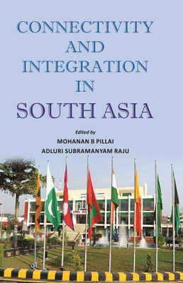 Connectivity and Integration in South Asia(Paperback, Mohanan B. Pillai, Adluri Subramanyam Raju)