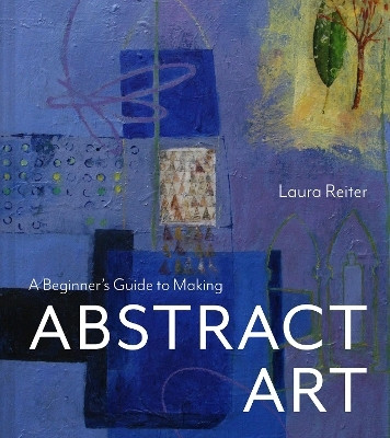 A Beginner's Guide to Making Abstract Art(English, Hardcover, Reiter Laura)