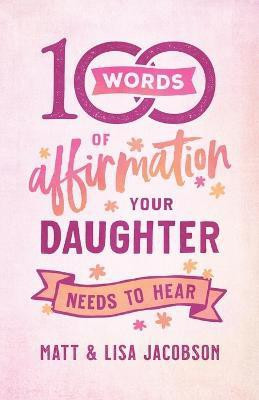 100 Words of Affirmation Your Daughter Needs to Hear(English, Paperback, Jacobson Matt)