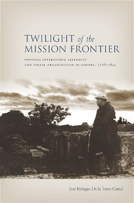 Twilight of the Mission Frontier(English, Electronic book text, De la Torre Curiel Jose)