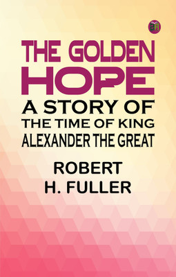 The Golden Hope: A Story of the Time of King Alexander the Great(Paperback, Robert H. Fuller)