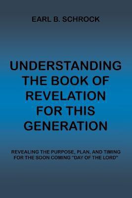 Understanding the Book of Revelation for This Generation(English, Paperback, Schrock Earl B)