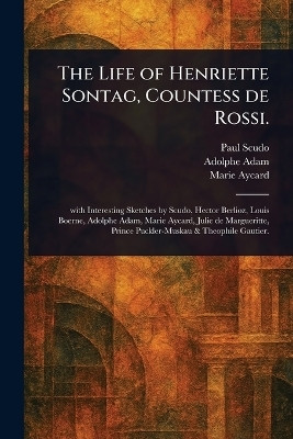 The Life of Henriette Sontag, Countess De Rossi.(English, Paperback, Scudo Paul)
