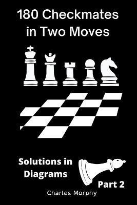 180 Checkmates in Two Moves, Solutions in Diagrams Part 2(English, Paperback, Morphy Charles)