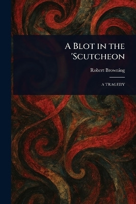 A Blot in the 'Scutcheon(English, Paperback, Browning Robert)