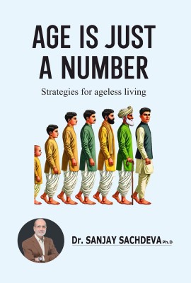 Age is Just a Number - Strategies for Ageless Living(Hardcover, Dr. Sanjay Sachdeva)