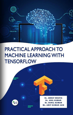 PRACTICAL APPROACH TO MACHINE
LEARNING WITH TENSORFLOW(Paperback, Dr.Abhay Bhatia Dr.Anil kumar Dr.Sunil kumar Mr.Amit kumar jain)