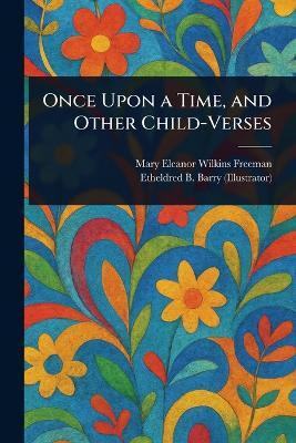 Once Upon a Time, and Other Child-Verses(English, Paperback, Freeman Mary Eleanor Wilkins)