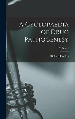 A Cyclopaedia of Drug Pathogenesy; Volume 1(English, Hardcover, Hughes Richard)
